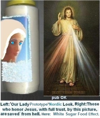 Left: White Sugars attack Look. Sugared Fruits Better than White Sugars. Less Visible in Nordic ladies. Our Lady of Fatima 1917 was really Beautiful. 

Right: Those who honor Jesus, with full trust, through this picture , shall be saved